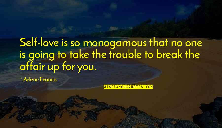 Trouble Love Quotes By Arlene Francis: Self-love is so monogamous that no one is Trouble Love Quotes By Arlene Francis: Self-love is so monogamous that no one is
