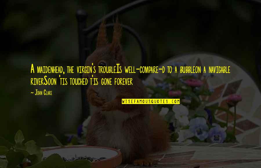 Trouble Love Quotes By John Clare: A maidenhead, the virgin's troubleIs well-compare-d to a Trouble Love Quotes By John Clare: A maidenhead, the virgin's troubleIs well-compare-d to a