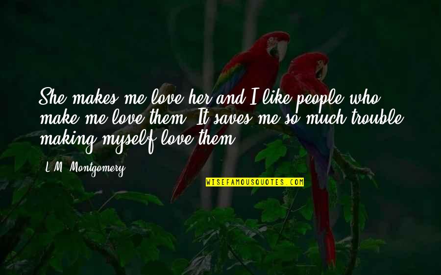 Trouble Love Quotes By L.M. Montgomery: She makes me love her and I like