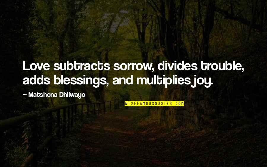 Trouble Love Quotes By Matshona Dhliwayo: Love subtracts sorrow, divides trouble, adds blessings, and Trouble Love Quotes By Matshona Dhliwayo: Love subtracts sorrow, divides trouble, adds blessings, and