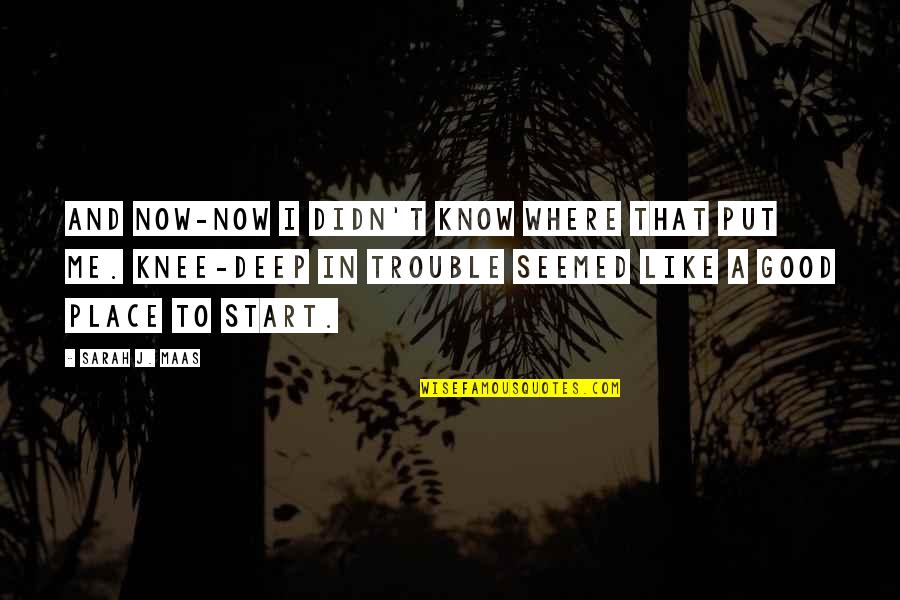 Trouble Love Quotes By Sarah J. Maas: And now-now I didn't know where that put Trouble Love Quotes By Sarah J. Maas: And now-now I didn't know where that put