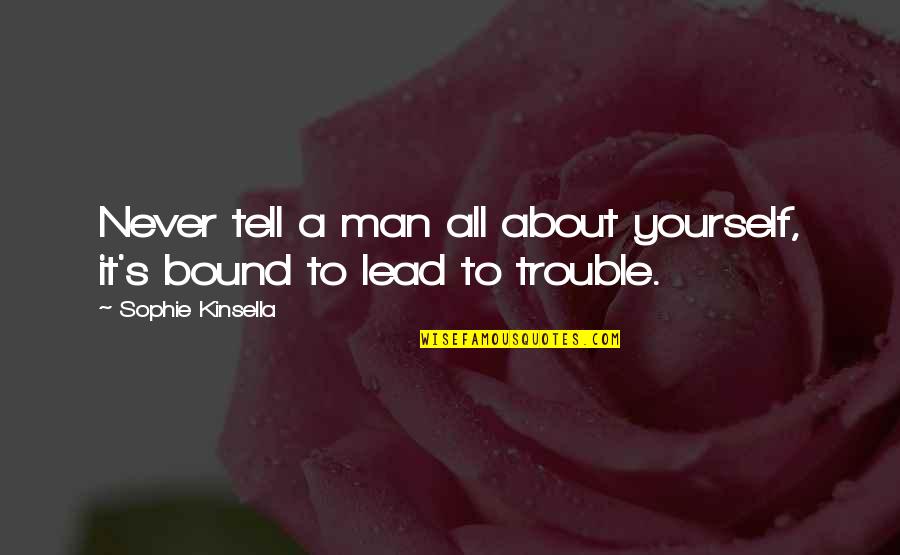 Trouble Love Quotes By Sophie Kinsella: Never tell a man all about yourself, it's Trouble Love Quotes By Sophie Kinsella: Never tell a man all about yourself, it's