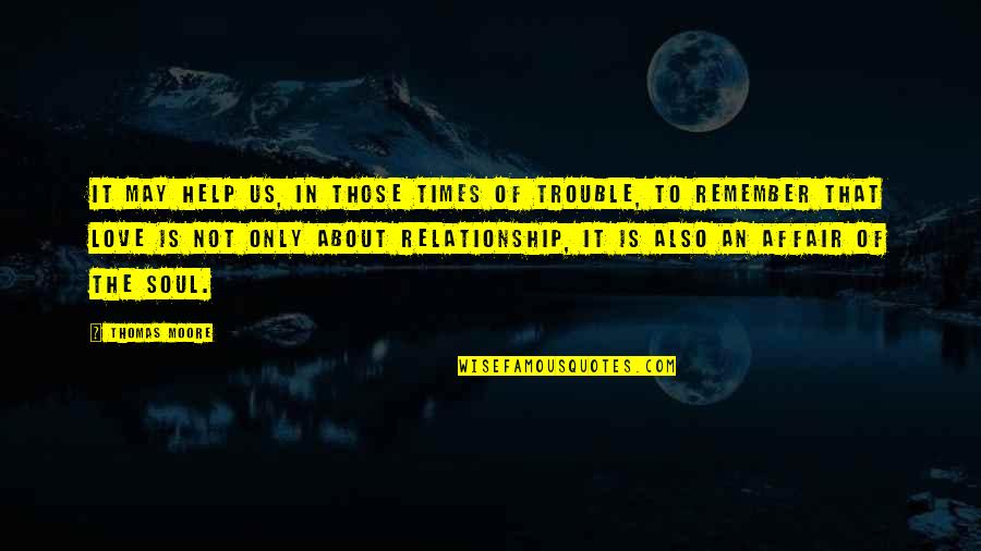 Trouble Love Quotes By Thomas Moore: It may help us, in those times of Trouble Love Quotes By Thomas Moore: It may help us, in those times of