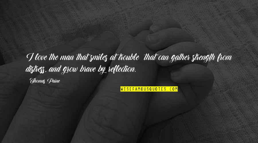 Trouble Love Quotes By Thomas Paine: I love the man that smiles at trouble: Trouble Love Quotes By Thomas Paine: I love the man that smiles at trouble: