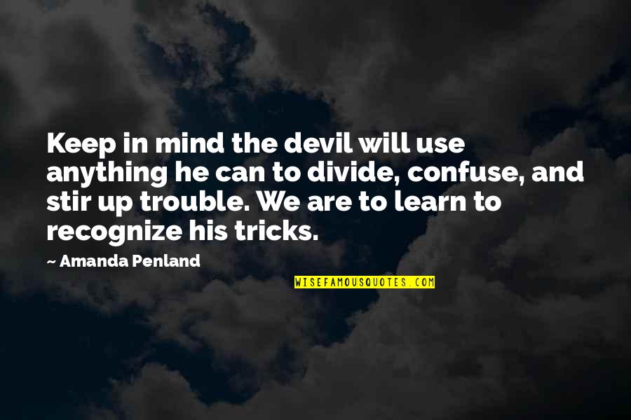 Trouble Mind Quotes By Amanda Penland: Keep in mind the devil will use anything Trouble Mind Quotes By Amanda Penland: Keep in mind the devil will use anything