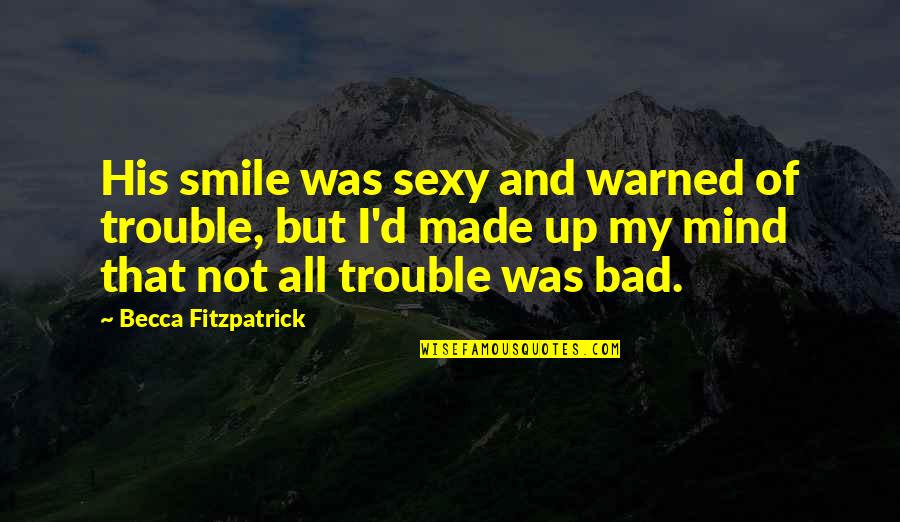 Trouble Mind Quotes By Becca Fitzpatrick: His smile was sexy and warned of trouble, Trouble Mind Quotes By Becca Fitzpatrick: His smile was sexy and warned of trouble,