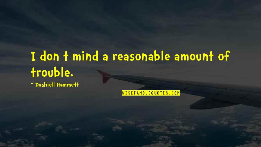 Trouble Mind Quotes By Dashiell Hammett: I don t mind a reasonable amount of Trouble Mind Quotes By Dashiell Hammett: I don t mind a reasonable amount of