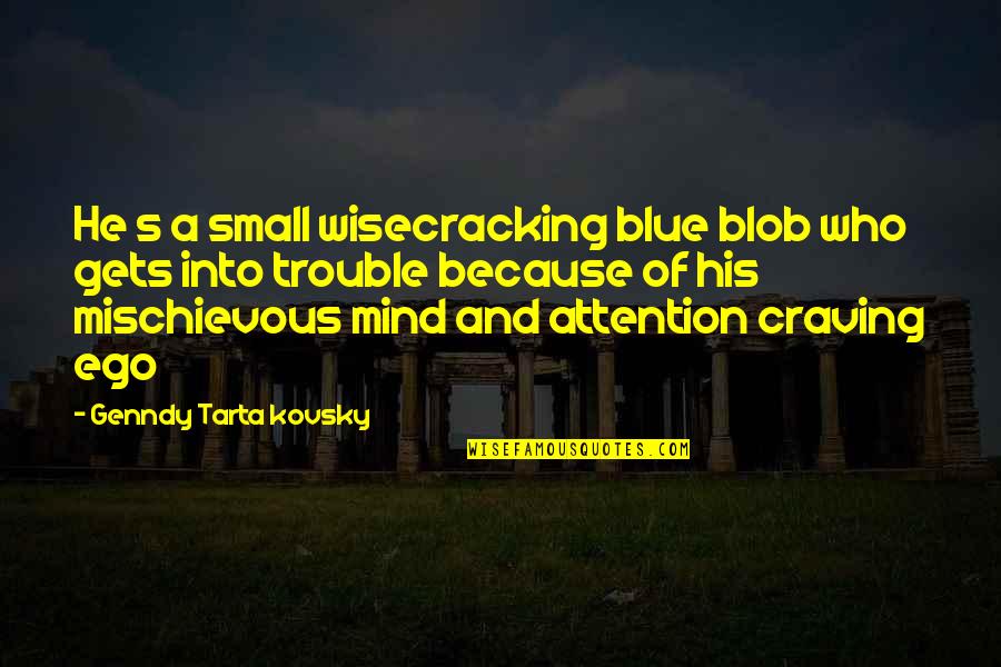 Trouble Mind Quotes By Genndy Tarta Kovsky: He s a small wisecracking blue blob who