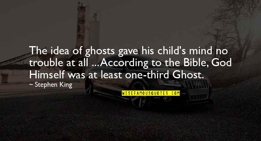 Trouble Mind Quotes By Stephen King: The idea of ghosts gave his child's mind Trouble Mind Quotes By Stephen King: The idea of ghosts gave his child's mind