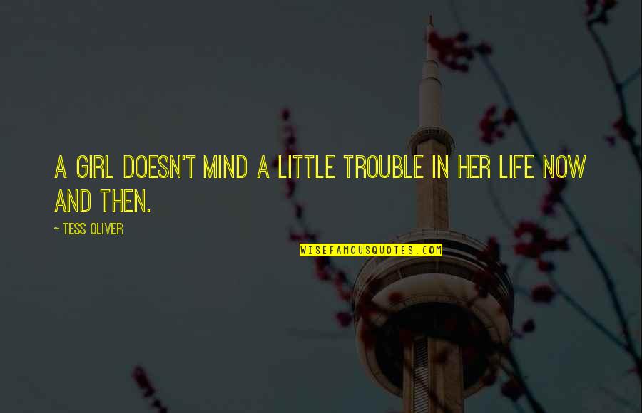 Trouble Mind Quotes By Tess Oliver: A girl doesn't mind a little trouble in
