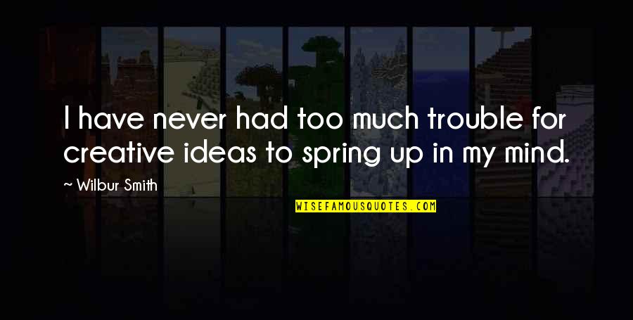 Trouble Mind Quotes By Wilbur Smith: I have never had too much trouble for