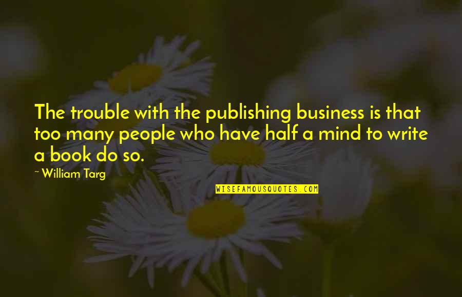 Trouble Mind Quotes By William Targ: The trouble with the publishing business is that Trouble Mind Quotes By William Targ: The trouble with the publishing business is that