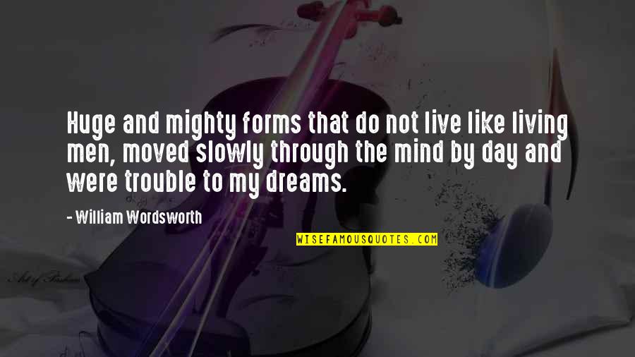 Trouble Mind Quotes By William Wordsworth: Huge and mighty forms that do not live Trouble Mind Quotes By William Wordsworth: Huge and mighty forms that do not live