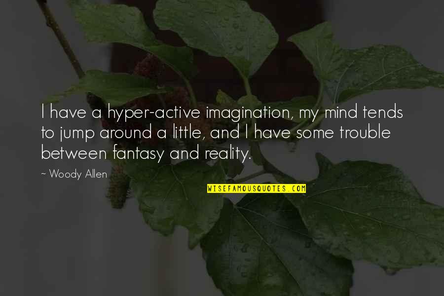 Trouble Mind Quotes By Woody Allen: I have a hyper-active imagination, my mind tends Trouble Mind Quotes By Woody Allen: I have a hyper-active imagination, my mind tends