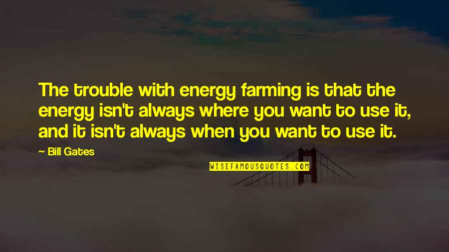 Trouble Quotes By Bill Gates: The trouble with energy farming is that the