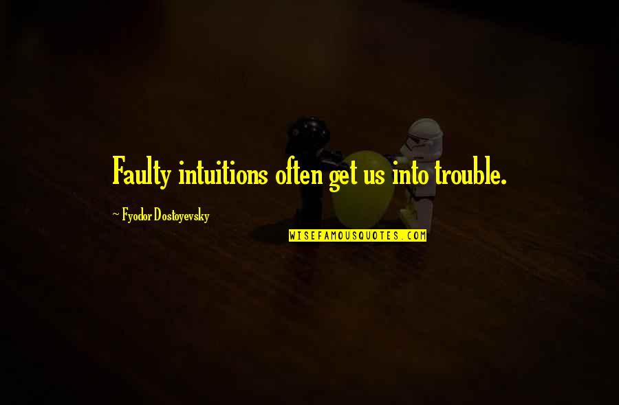 Trouble Quotes By Fyodor Dostoyevsky: Faulty intuitions often get us into trouble.