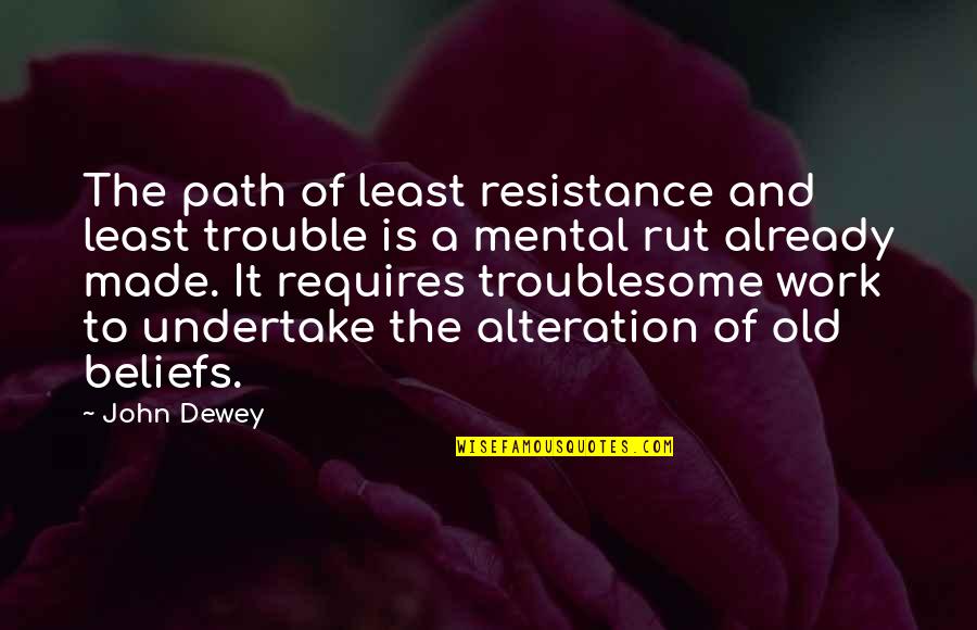 Trouble Quotes By John Dewey: The path of least resistance and least trouble