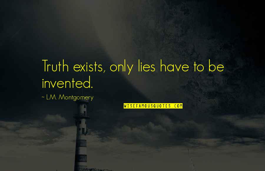 Trouble Relationships Quotes By L.M. Montgomery: Truth exists, only lies have to be invented.