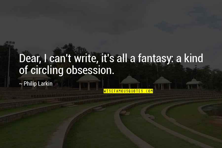 Trouble Starters Quotes By Philip Larkin: Dear, I can't write, it's all a fantasy: