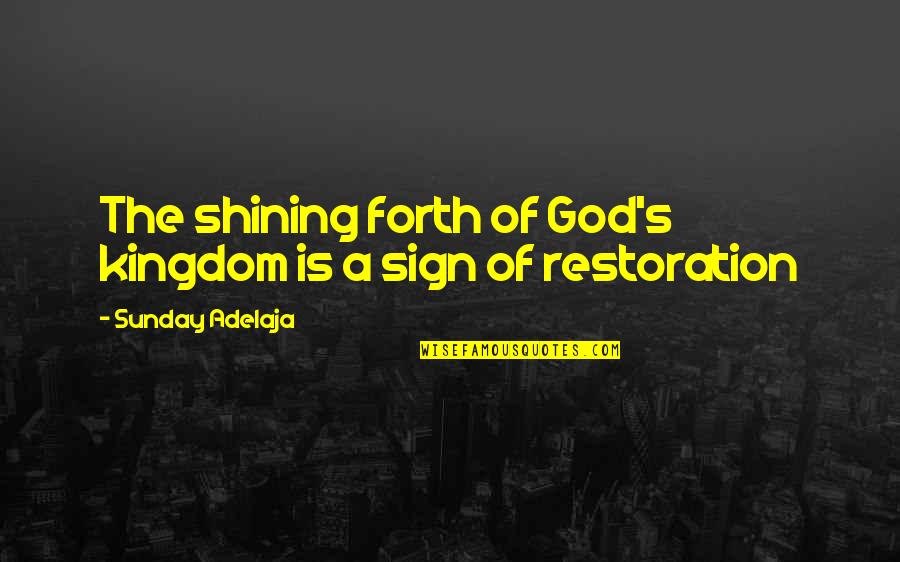 Trouble Starters Quotes By Sunday Adelaja: The shining forth of God's kingdom is a