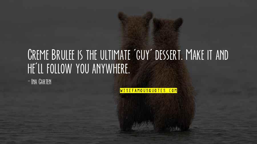Troubled Children Quotes By Ina Garten: Creme Brulee is the ultimate 'guy' dessert. Make