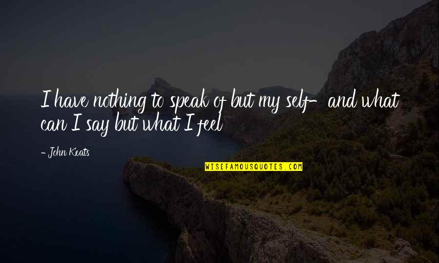 Troubled Children Quotes By John Keats: I have nothing to speak of but my