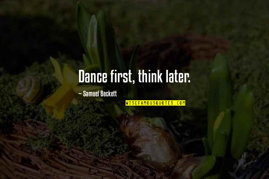 Troubled Children Quotes By Samuel Beckett: Dance first, think later. Troubled Children Quotes By Samuel Beckett: Dance first, think later.