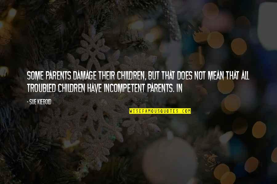Troubled Children Quotes By Sue Klebold: Some parents damage their children, but that does Troubled Children Quotes By Sue Klebold: Some parents damage their children, but that does