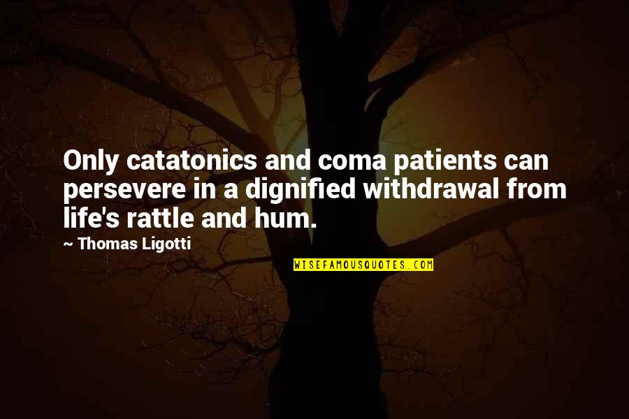 Troubled Children Quotes By Thomas Ligotti: Only catatonics and coma patients can persevere in Troubled Children Quotes By Thomas Ligotti: Only catatonics and coma patients can persevere in