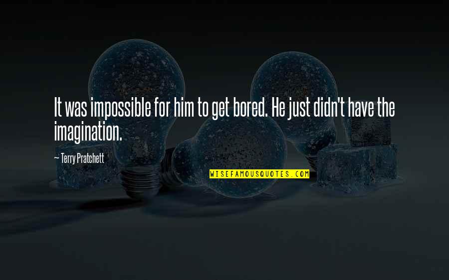 Troubled Family Members Quotes By Terry Pratchett: It was impossible for him to get bored.
