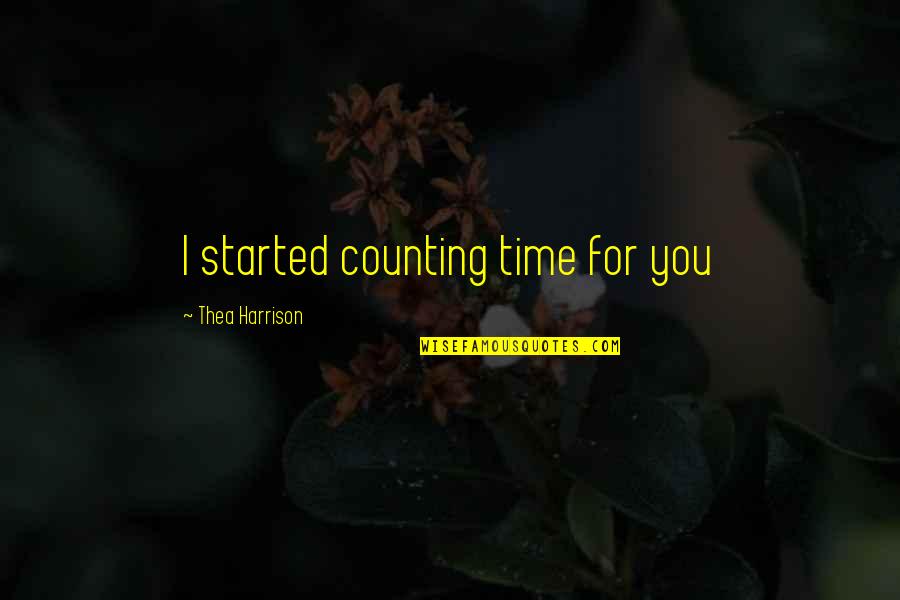 Troubled Family Members Quotes By Thea Harrison: I started counting time for you Troubled Family Members Quotes By Thea Harrison: I started counting time for you