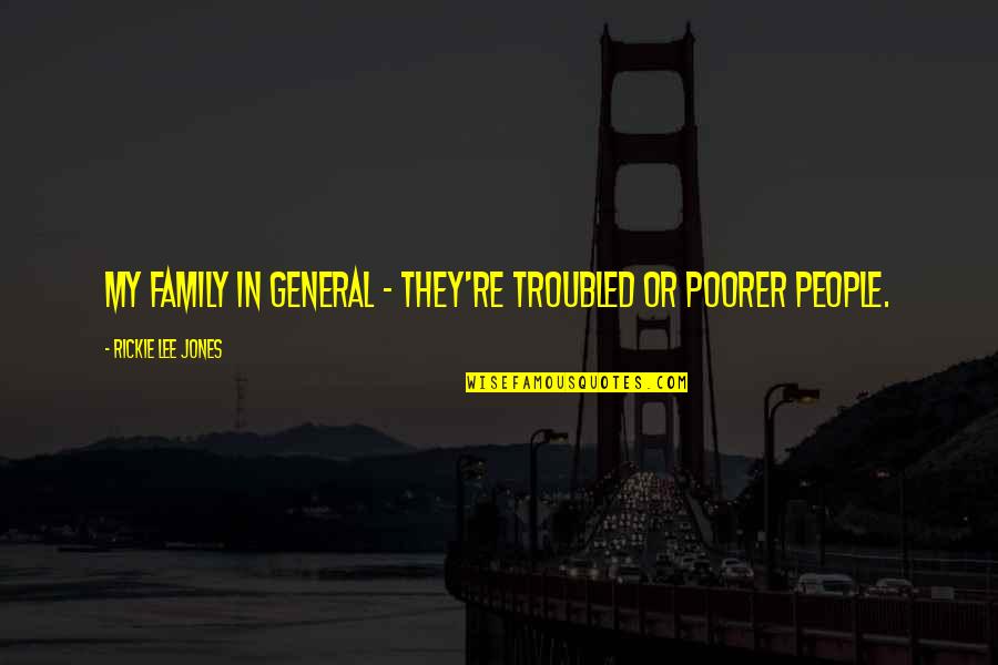 Troubled Family Quotes By Rickie Lee Jones: My family in general - they're troubled or Troubled Family Quotes By Rickie Lee Jones: My family in general - they're troubled or