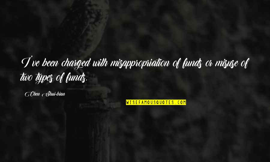 Troubled Friendship Quotes By Chen Shui-bian: I've been charged with misappropriation of funds or