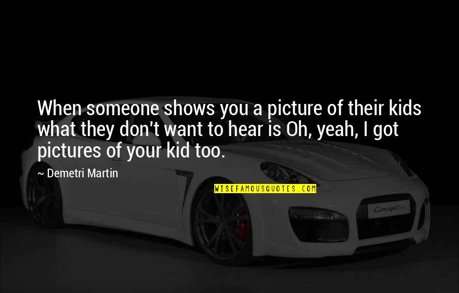 Troubled Friendship Quotes Quotes By Demetri Martin: When someone shows you a picture of their