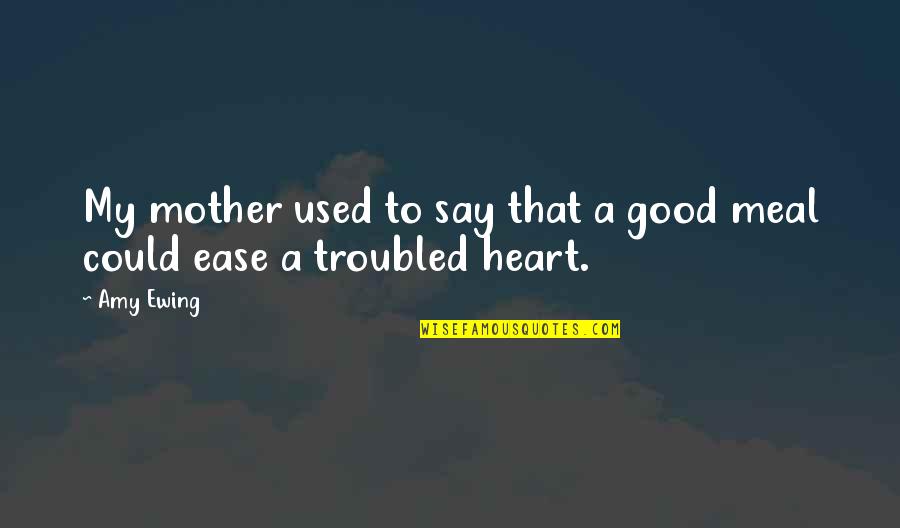 Troubled Heart Quotes By Amy Ewing: My mother used to say that a good