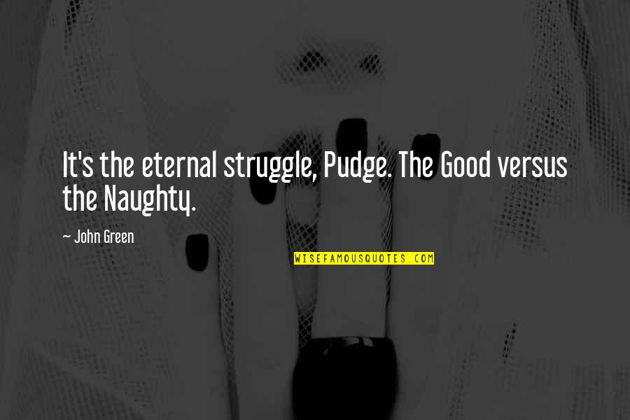 Troubled Heart Quotes By John Green: It's the eternal struggle, Pudge. The Good versus