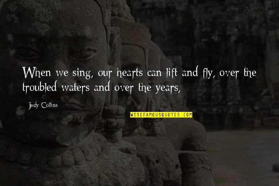 Troubled Heart Quotes By Judy Collins: When we sing, our hearts can lift and