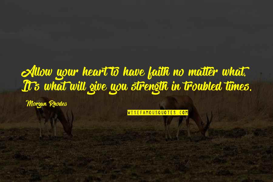 Troubled Heart Quotes By Morgan Rhodes: Allow your heart to have faith no matter