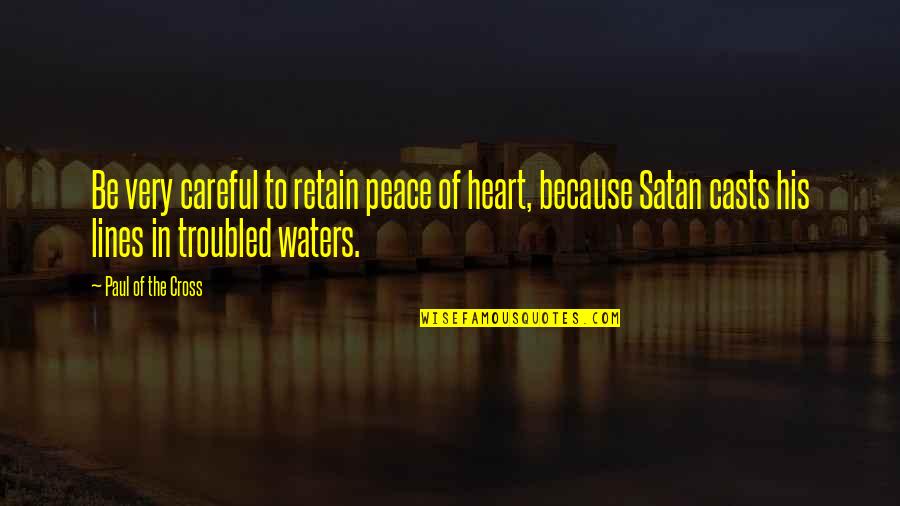 Troubled Heart Quotes By Paul Of The Cross: Be very careful to retain peace of heart,