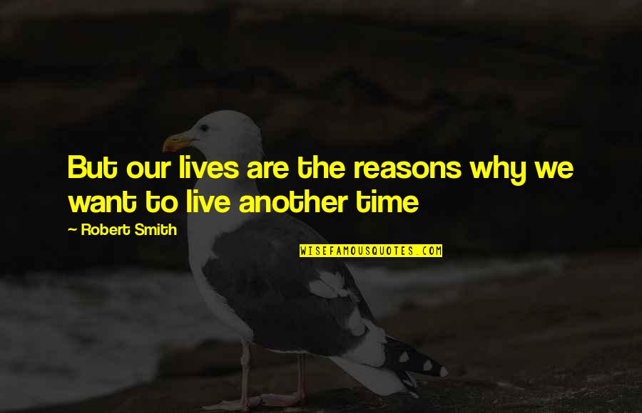 Troubled Heart Quotes By Robert Smith: But our lives are the reasons why we