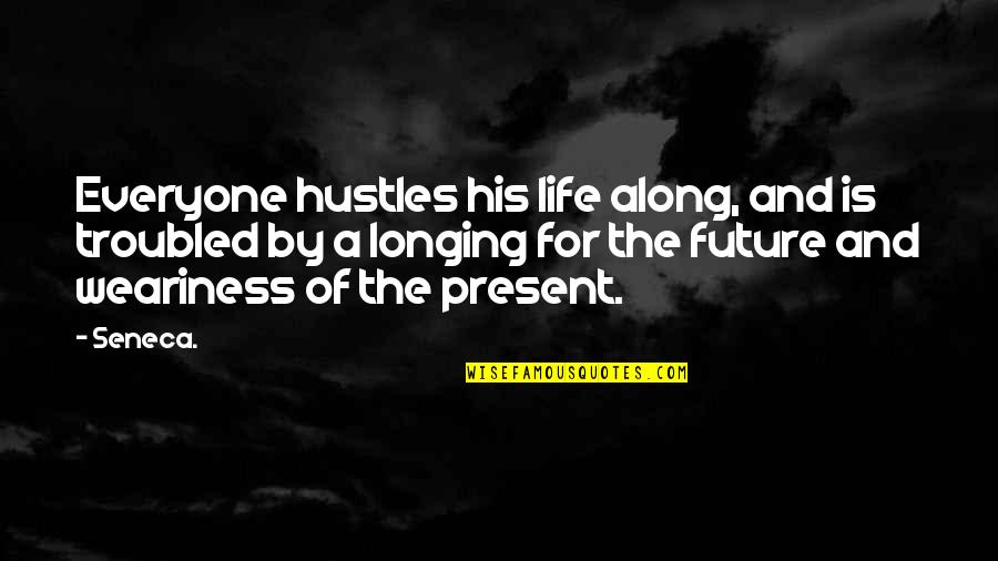 Troubled Life Quotes By Seneca.: Everyone hustles his life along, and is troubled