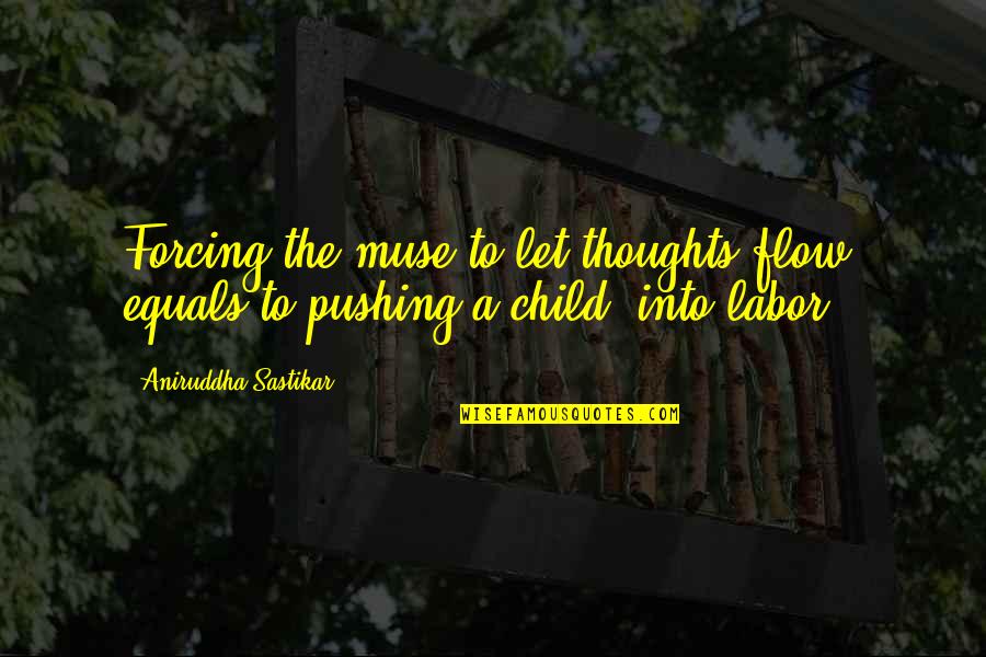 Troubled Lovers Quotes By Aniruddha Sastikar: Forcing the muse to let thoughts flow; equals