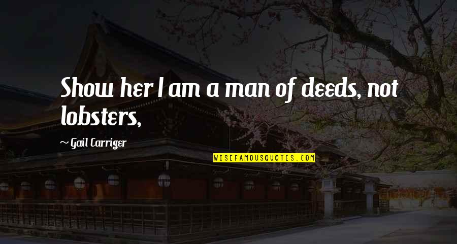Troubled Lovers Quotes By Gail Carriger: Show her I am a man of deeds,