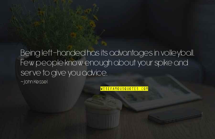 Troubled Minds Quotes By John Kessel: Being left-handed has its advantages in volleyball. Few Troubled Minds Quotes By John Kessel: Being left-handed has its advantages in volleyball. Few