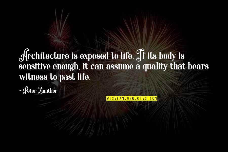 Troubled Minds Quotes By Peter Zumthor: Architecture is exposed to life. If its body Troubled Minds Quotes By Peter Zumthor: Architecture is exposed to life. If its body