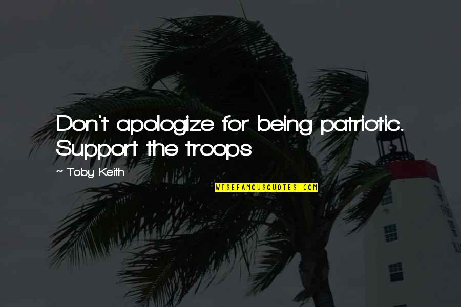 Troubled Mother Daughter Relationship Quotes By Toby Keith: Don't apologize for being patriotic. Support the troops