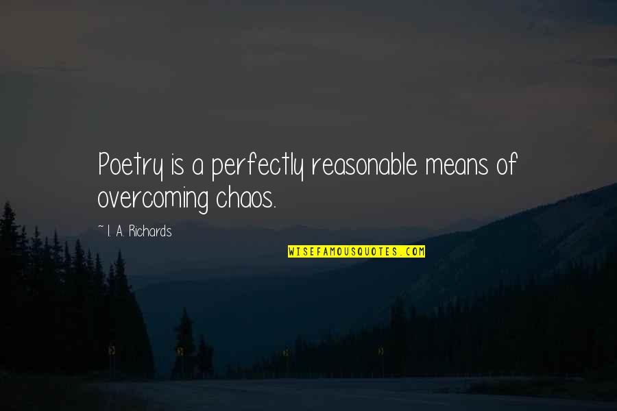 Troubled Past Quotes By I. A. Richards: Poetry is a perfectly reasonable means of overcoming Troubled Past Quotes By I. A. Richards: Poetry is a perfectly reasonable means of overcoming