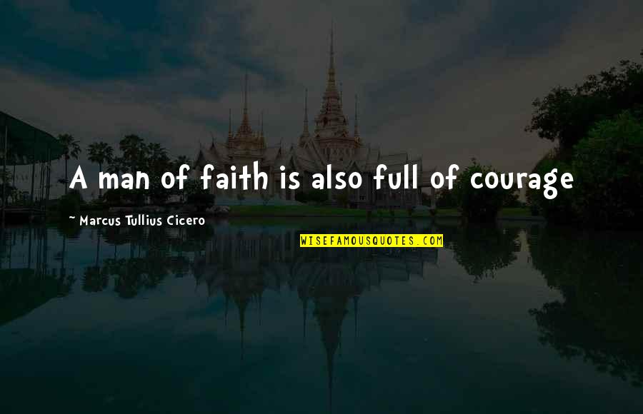 Troubled Relationships Quotes By Marcus Tullius Cicero: A man of faith is also full of