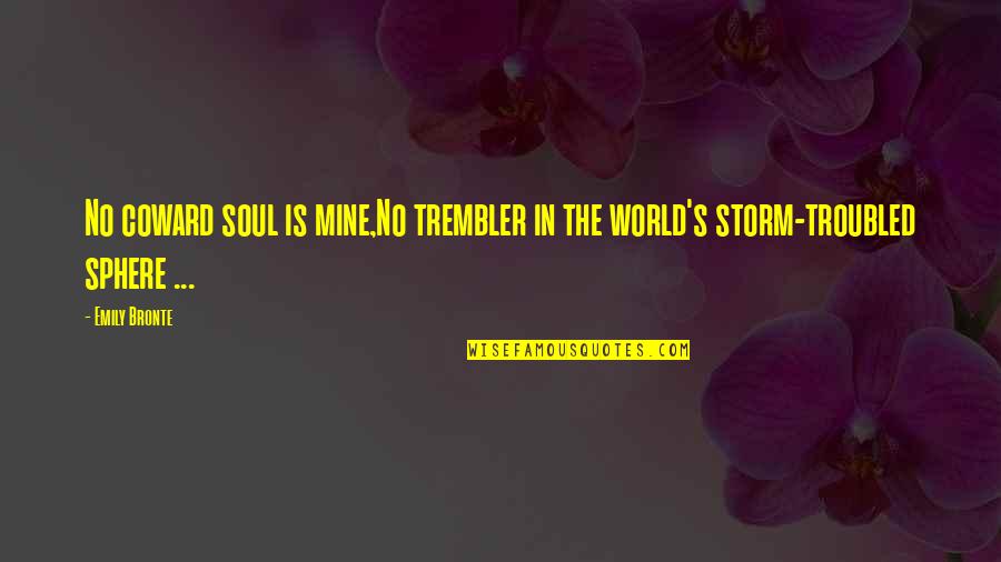 Troubled Soul Quotes By Emily Bronte: No coward soul is mine,No trembler in the