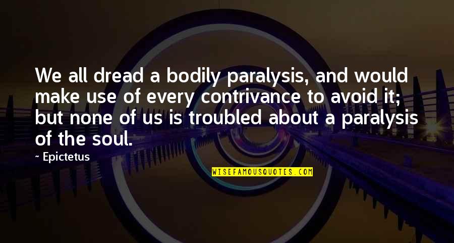 Troubled Soul Quotes By Epictetus: We all dread a bodily paralysis, and would